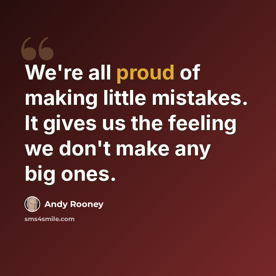 “We're all proud of making little mistakes. It gives us the feeling we don't make any big ones.” quote by Andy Rooney