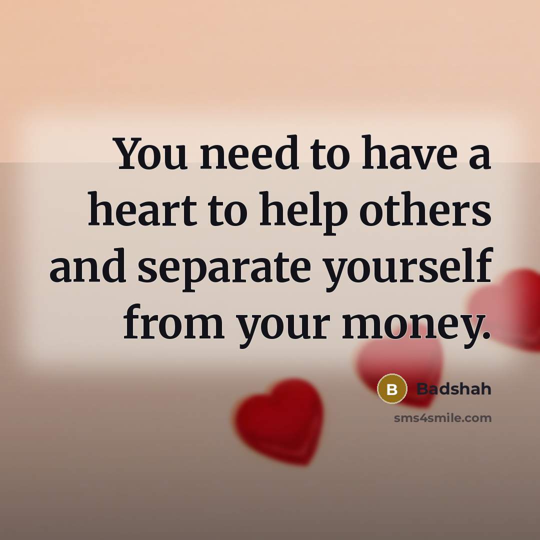 “You need to have a heart to help others and separate yourself from your money.” quote by Badshah