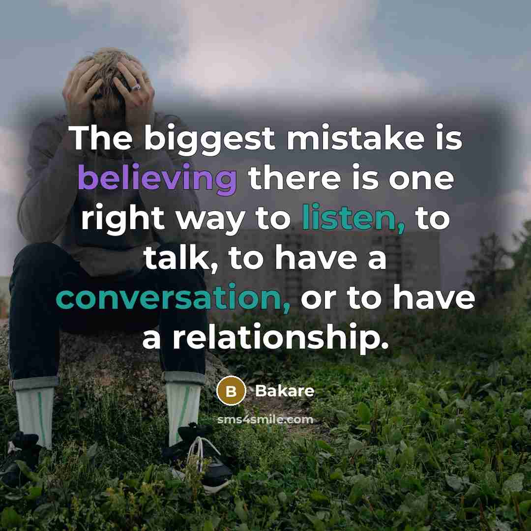 “The biggest mistake is believing there is one right way to listen, to talk, to have a conversation, or to have a relationship.” quote by Bakare