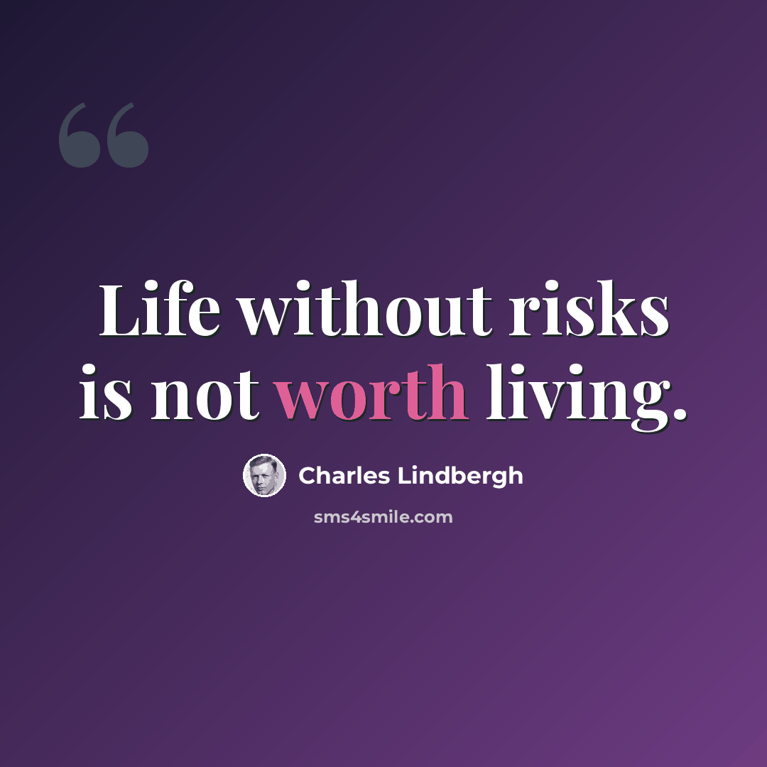 “Life without risks is not worth living.” quote by Charles Lindbergh