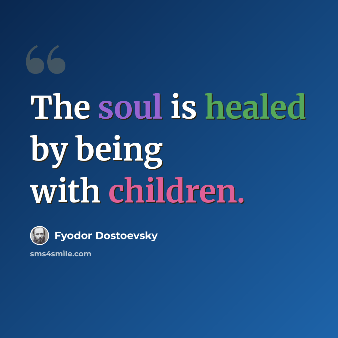 “The soul is healed by being with children.” quote by Fyodor Dostoevsky