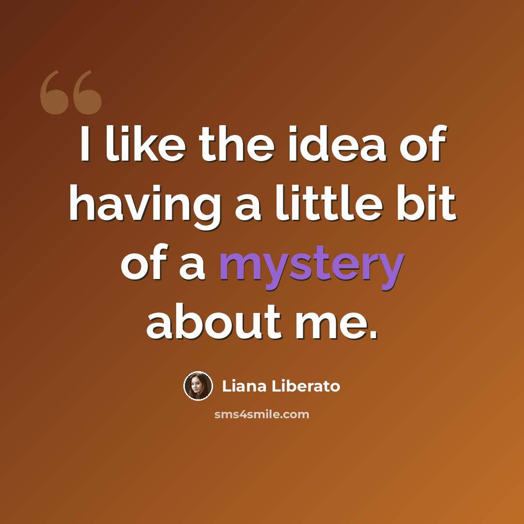“I like the idea of having a little bit of a mystery about me.” quote by Liana Liberato