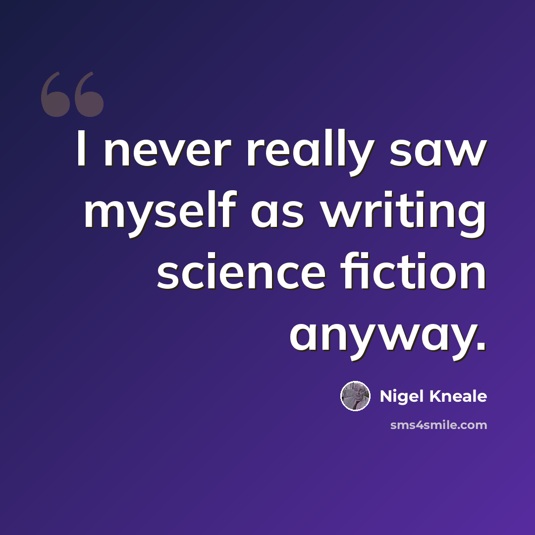 “I never really saw myself as writing science fiction anyway.” quote by Nigel Kneale