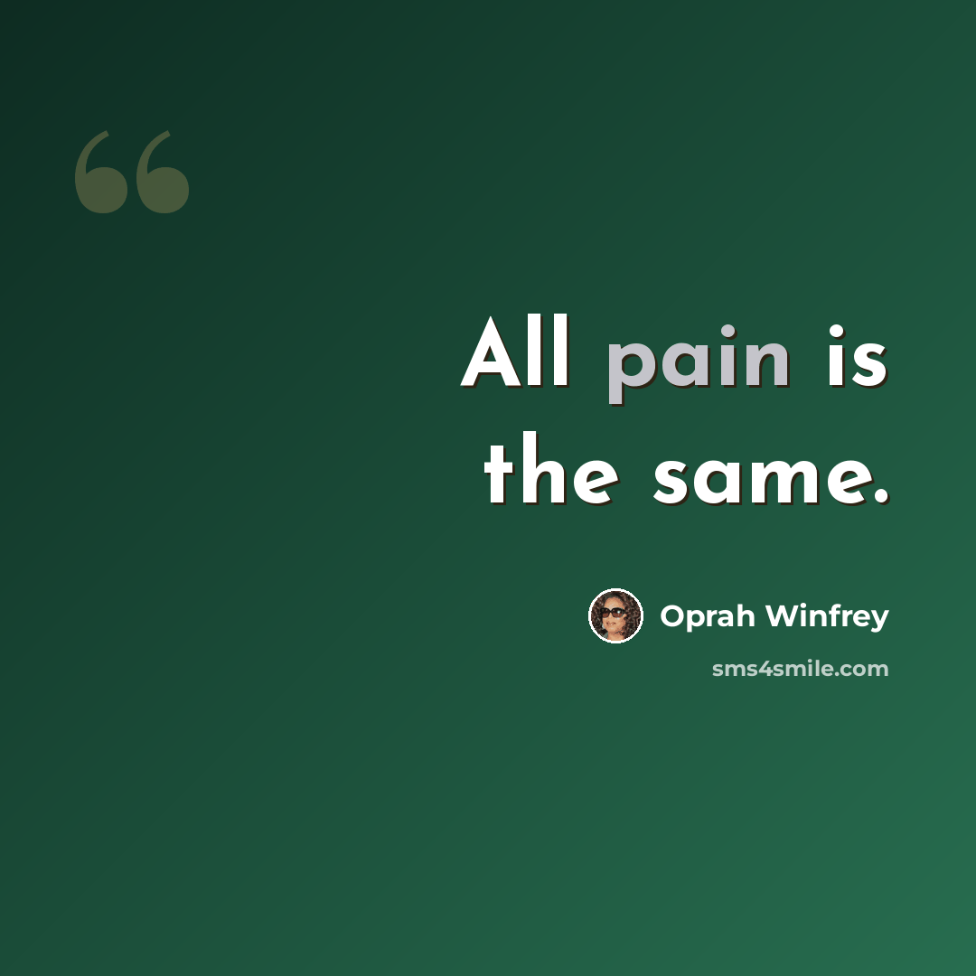 “All pain is the same.” quote by Oprah Winfrey