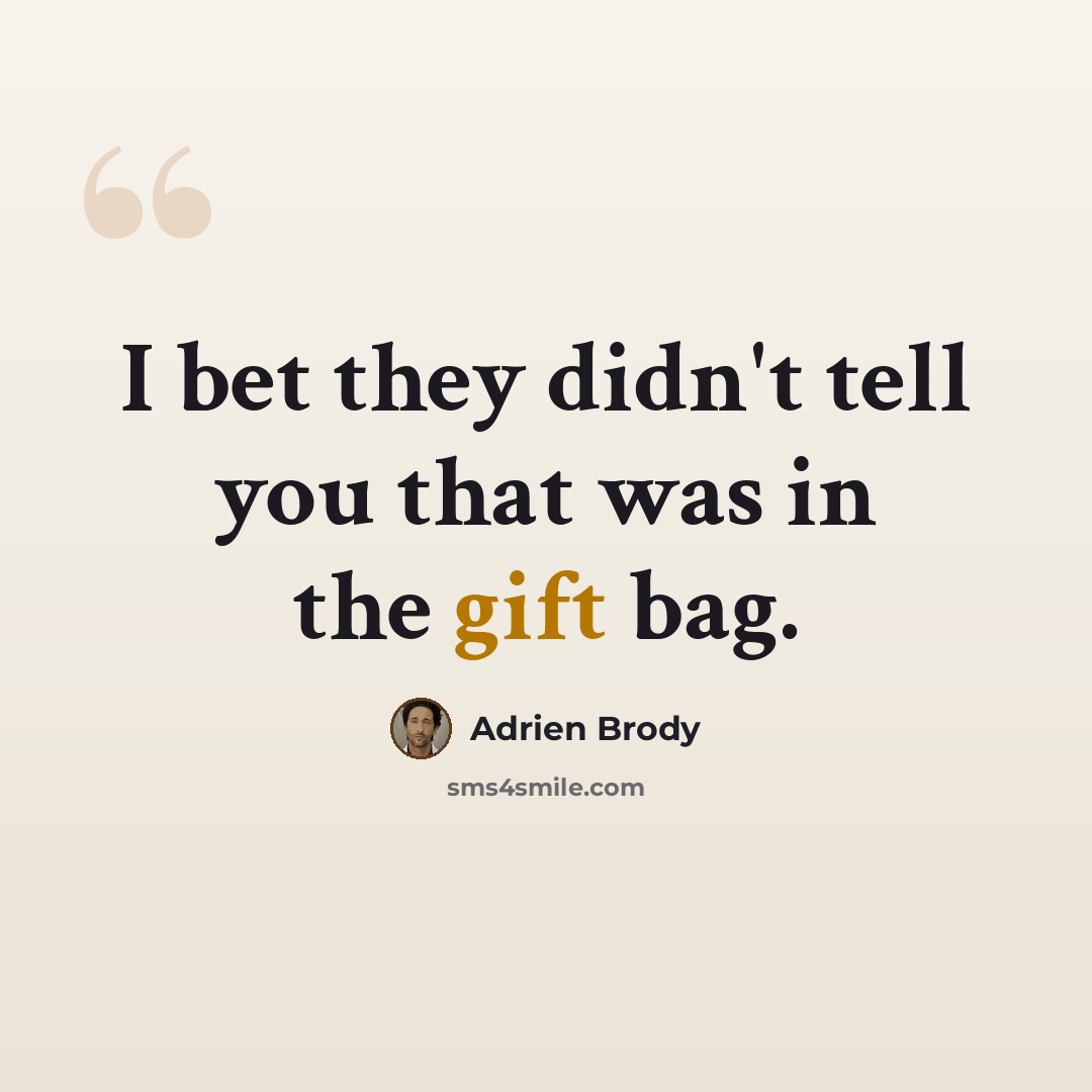 “I bet they didn't tell you that was in the gift bag.” quote by Adrien Brody