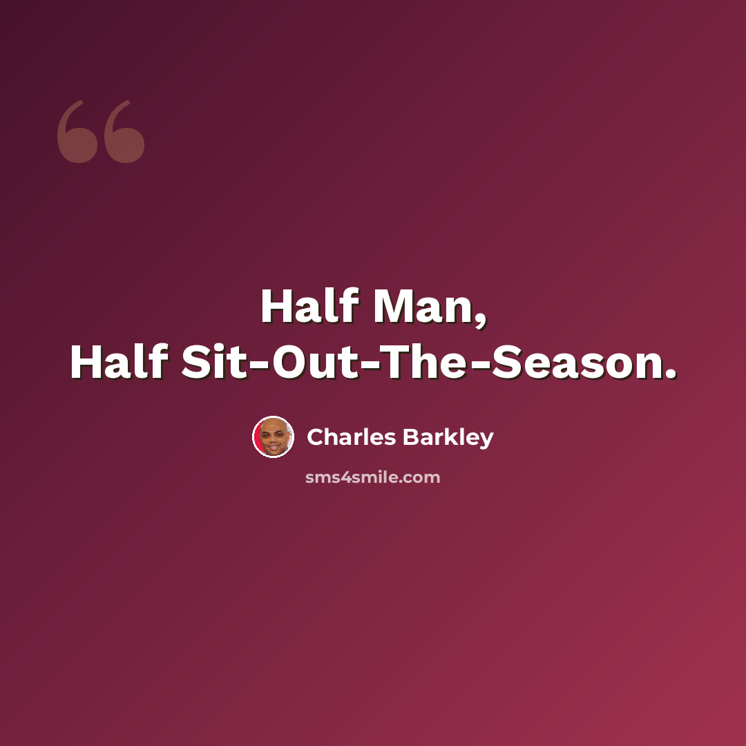 “Half Man, Half Sit-Out-The-Season.” quote by Charles Barkley