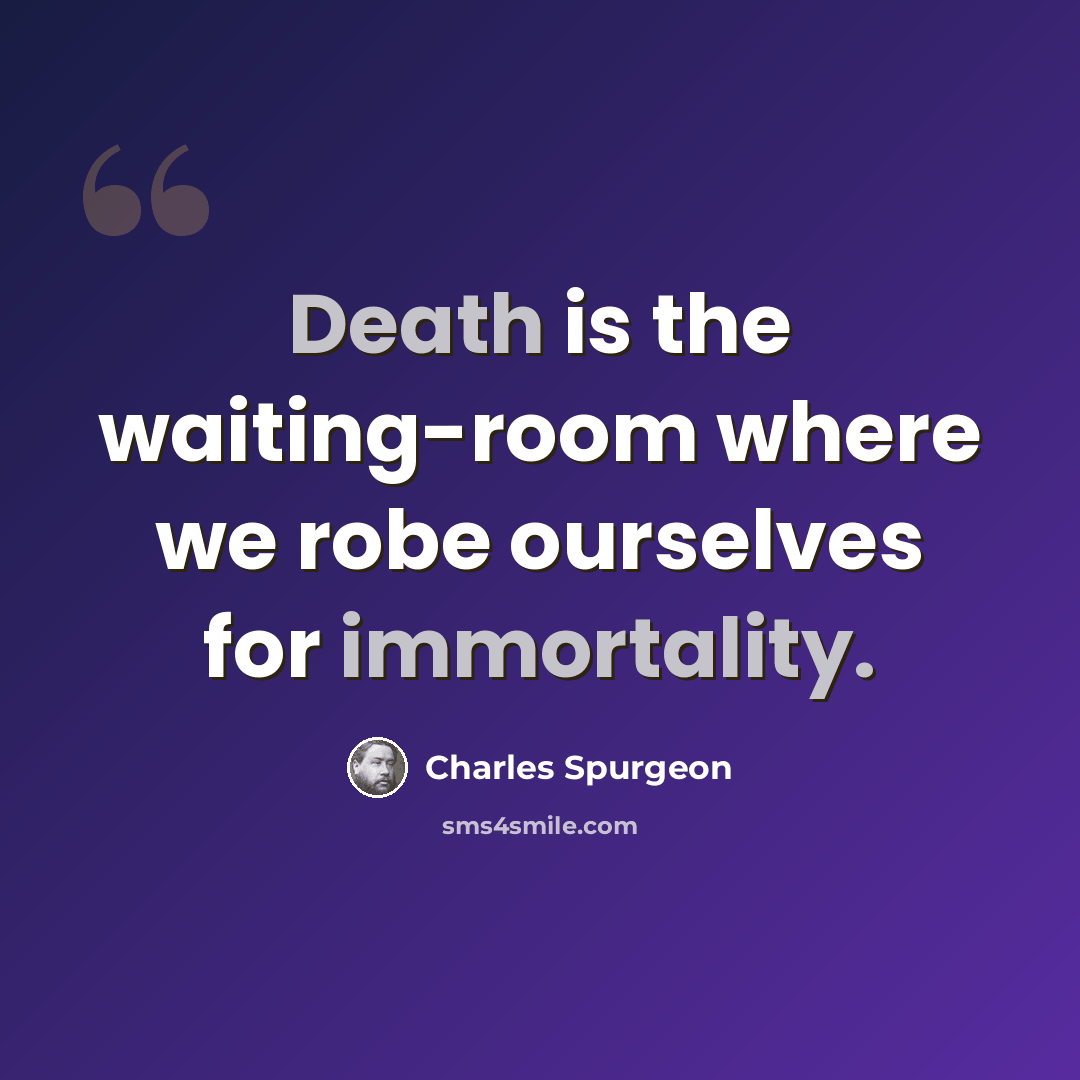 “Death is the waiting-room where we robe ourselves for immortality.” quote by Charles Spurgeon