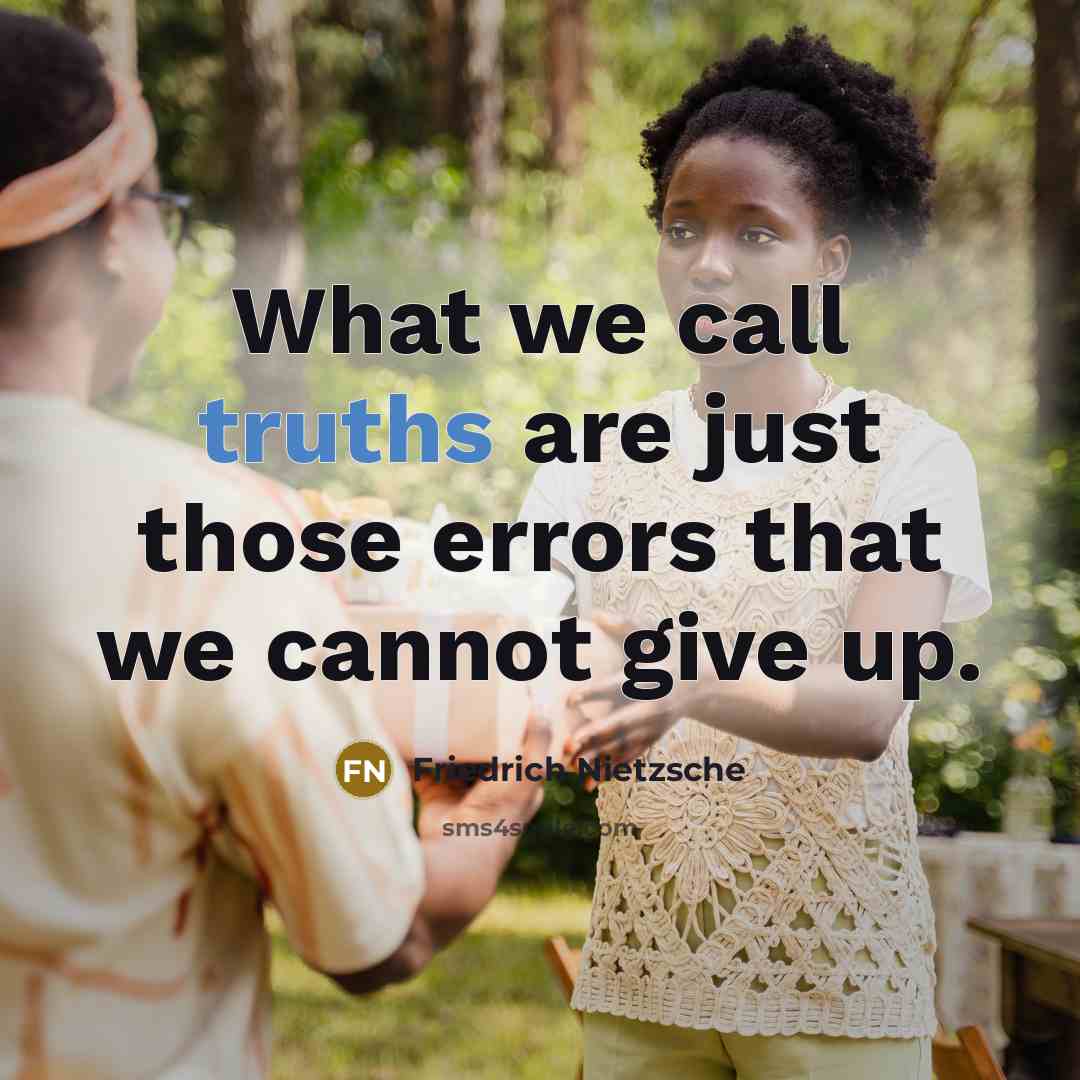 “What we call truths are just those errors that we cannot give up.” quote by Friedrich Nietzsche