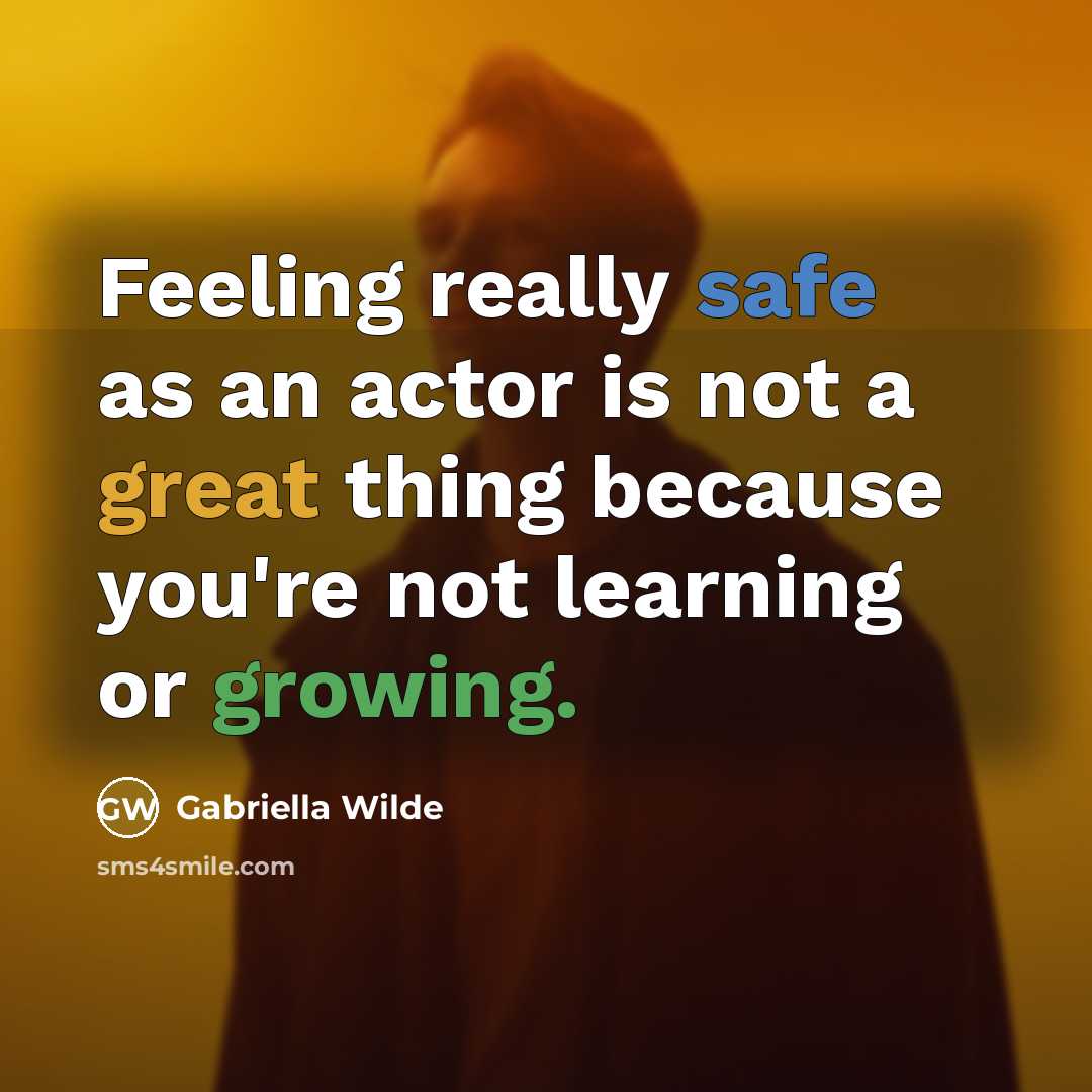 “Feeling really safe as an actor is not a great thing because you're not learning or growing.” quote by Gabriella Wilde