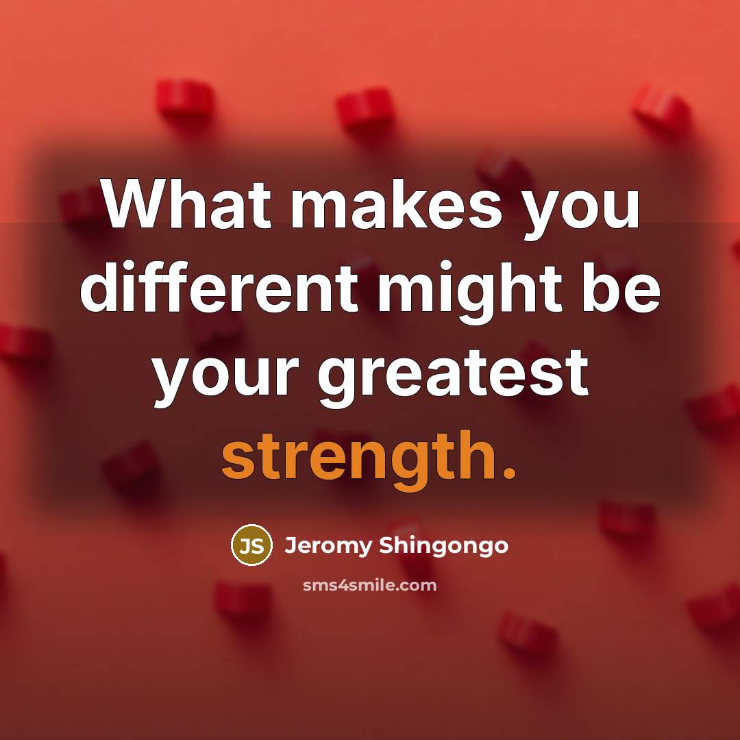 “What makes you different might be your greatest strength.” quote by Jeromy Shingongo
