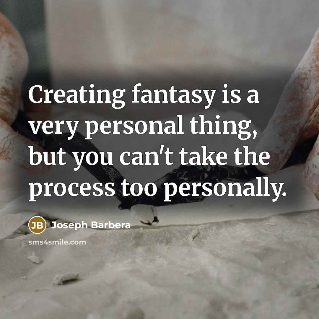 “Creating fantasy is a very personal thing, but you can't take the process too personally.” quote by Joseph Barbera