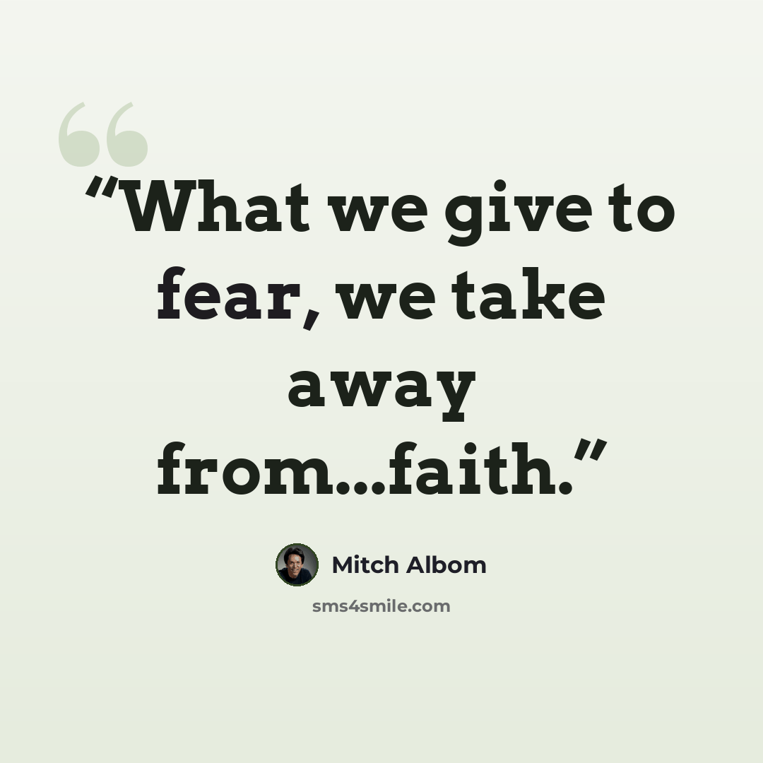 “What we give to fear, we take away from...faith.” quote by Mitch Albom