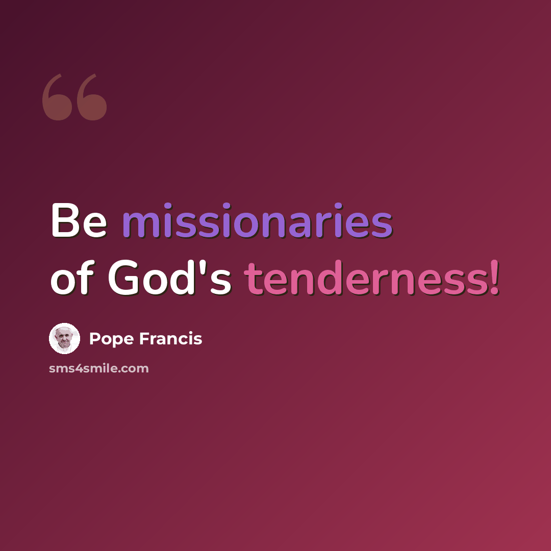 “Be missionaries of God's tenderness!” quote by Pope Francis