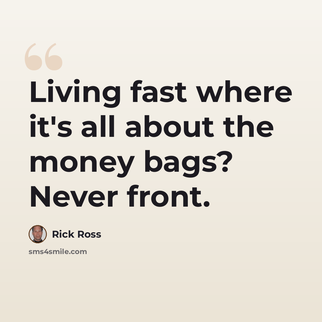 “Living fast where it's all about the money bags? Never front.” quote by Rick Ross