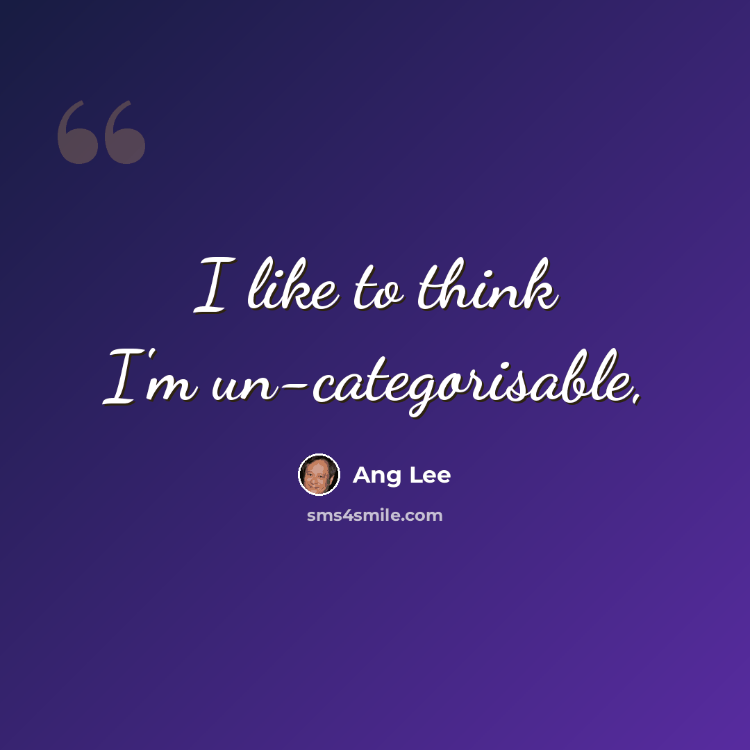“I like to think I'm un-categorisable,” quote by Ang Lee