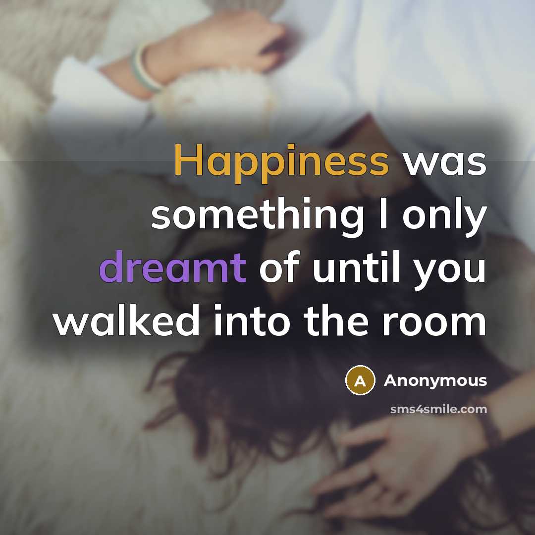 “Happiness was something I only dreamt of until you walked into the room” quote by Anonymous
