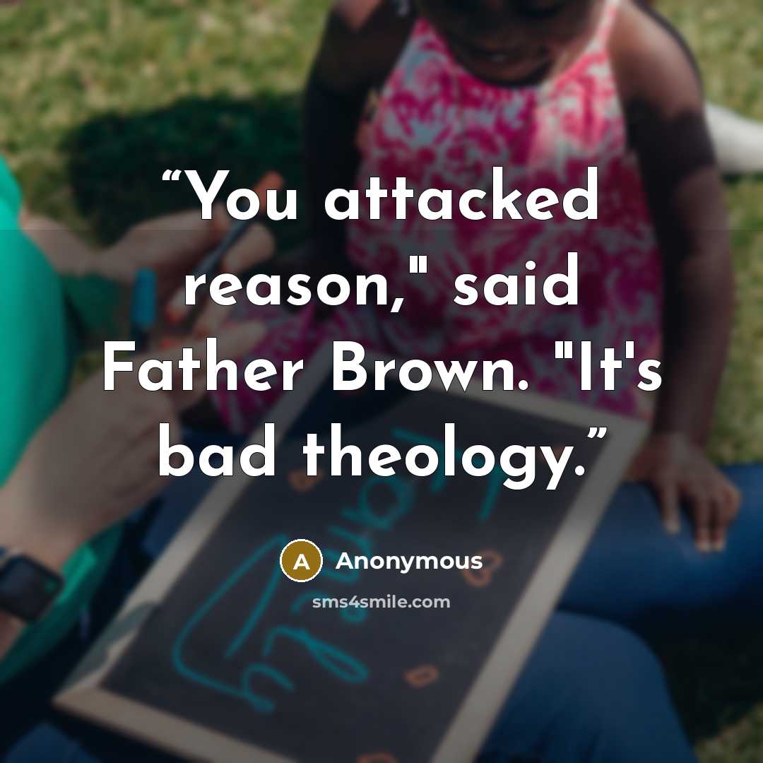 “You attacked reason," said Father Brown. "It's bad theology.” quote by Anonymous