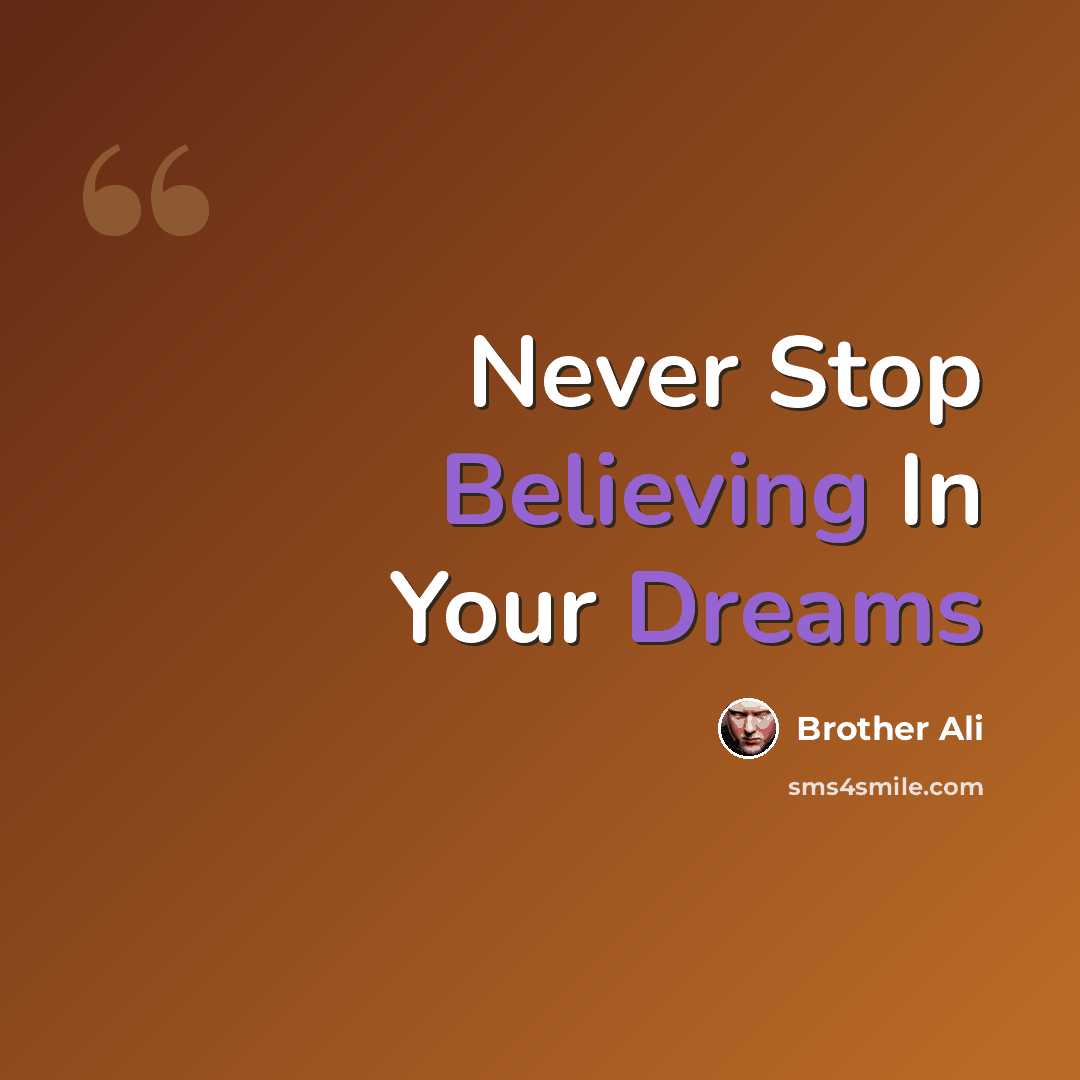 “Never Stop Believing In Your Dreams” quote by Brother Ali
