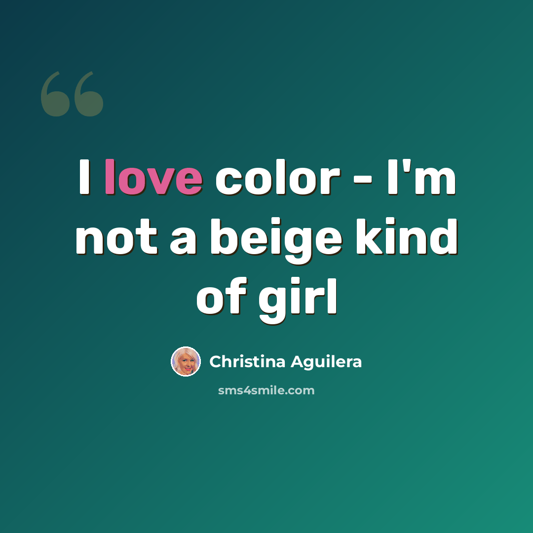 “I love color - I'm not a beige kind of girl” quote by Christina Aguilera