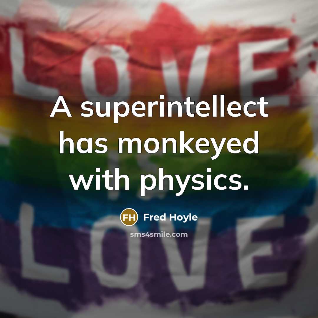 “A superintellect has monkeyed with physics.” quote by Fred Hoyle
