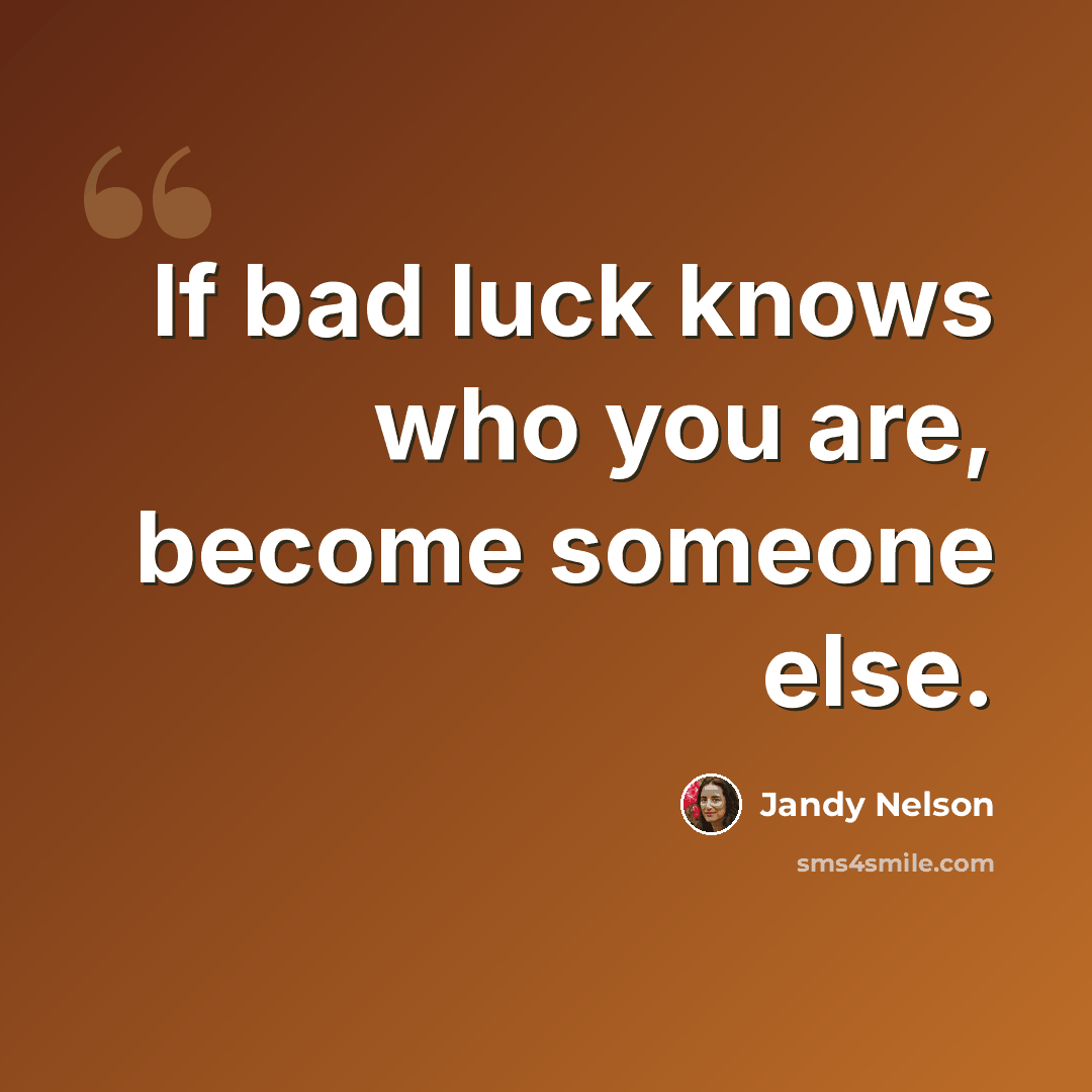 “If bad luck knows who you are, become someone else.” quote by Jandy Nelson