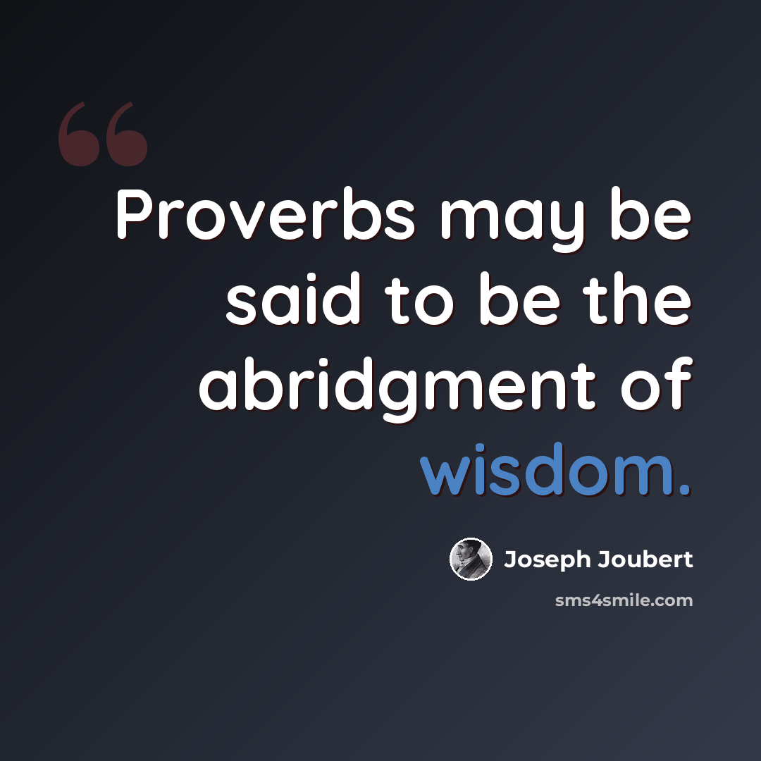 “Proverbs may be said to be the abridgment of wisdom.” quote by Joseph Joubert