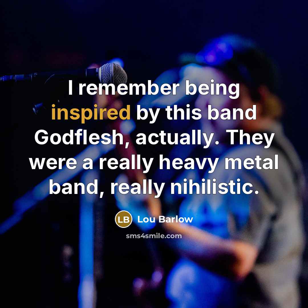 “I remember being inspired by this band Godflesh, actually. They were a really heavy metal band, really nihilistic.” quote by Lou Barlow