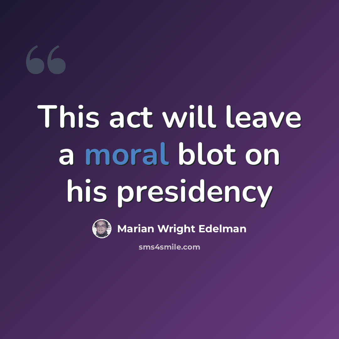 “This act will leave a moral blot on his presidency” quote by Marian Wright Edelman