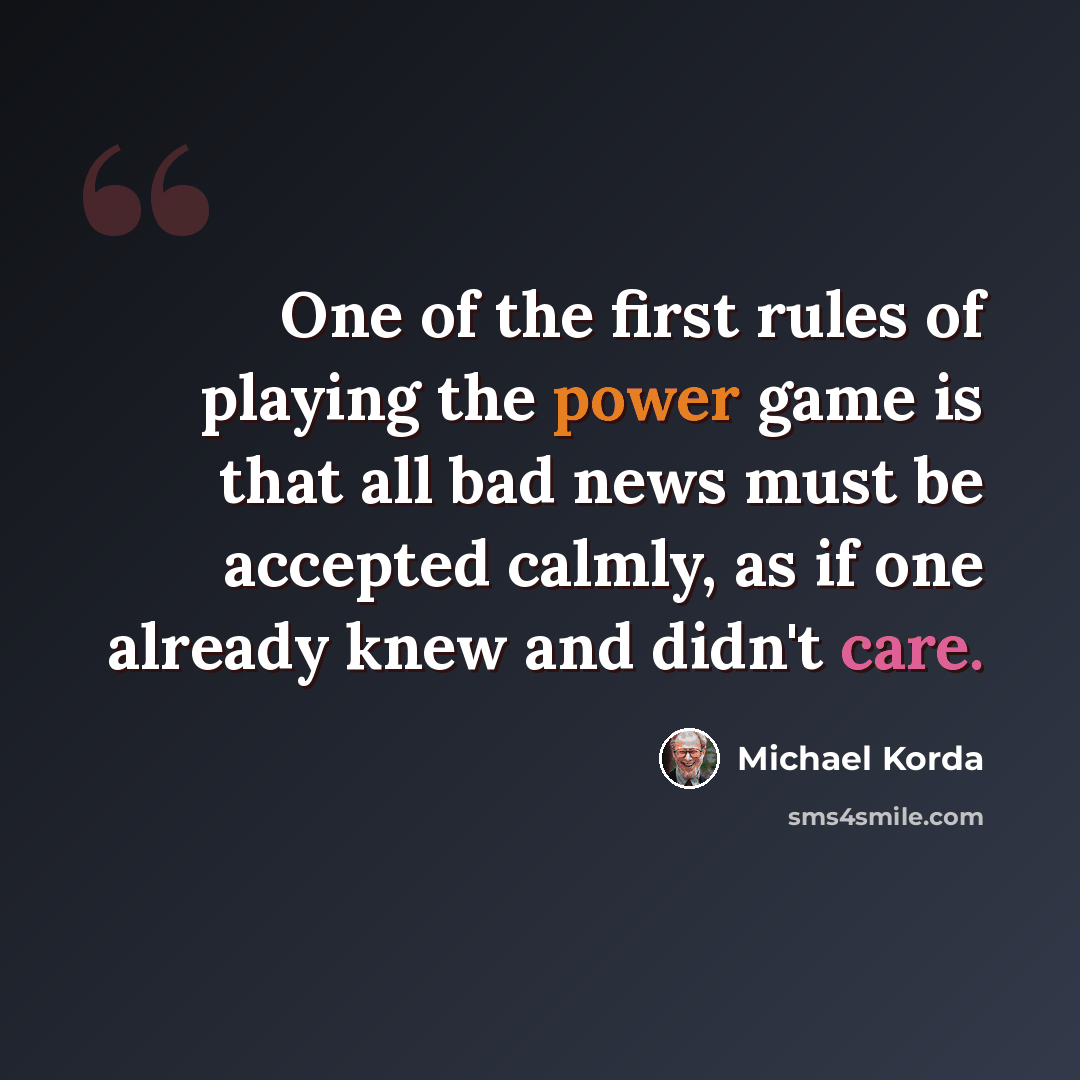 “One of the first rules of playing the power game is that all bad news must be accepted calmly, as if one already knew and didn't care.” quote by Michael Korda