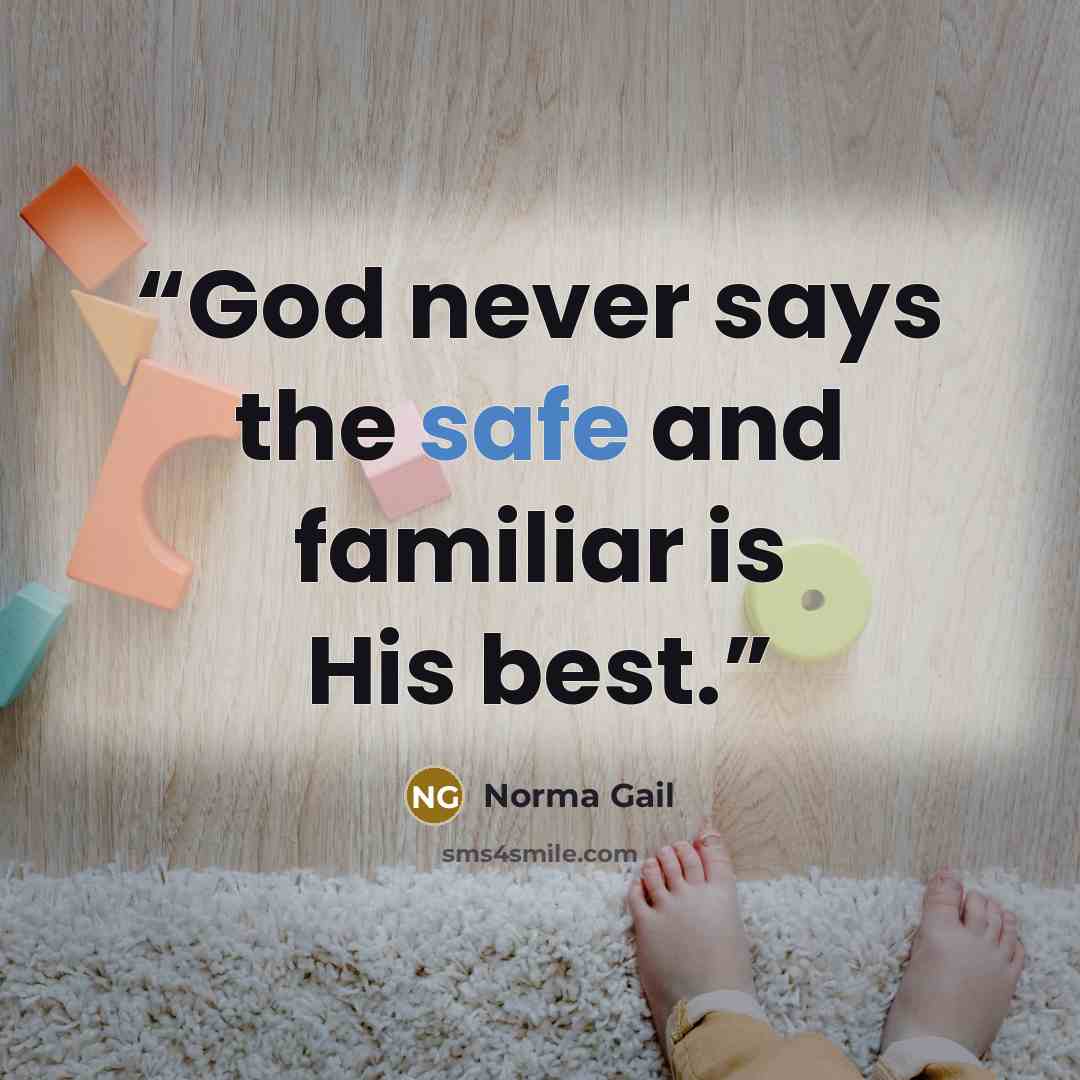 “God never says the safe and familiar is His best.” quote by Norma Gail
