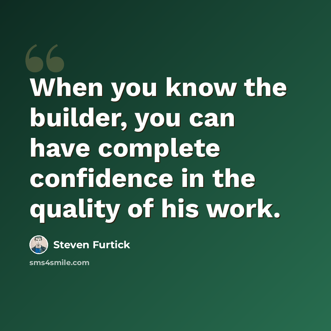 “When you know the builder, you can have complete confidence in the quality of his work.” quote by Steven Furtick