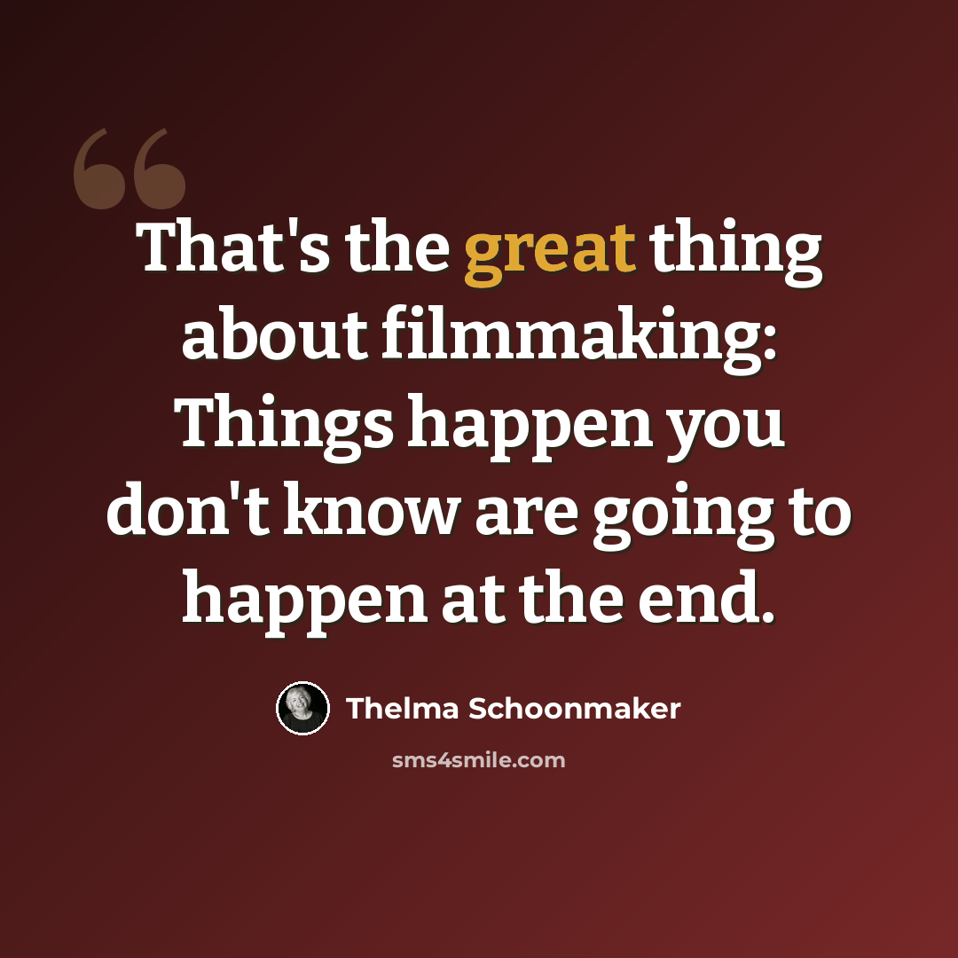 “That's the great thing about filmmaking: Things happen you don't know are going to happen at the end.” quote by Thelma Schoonmaker