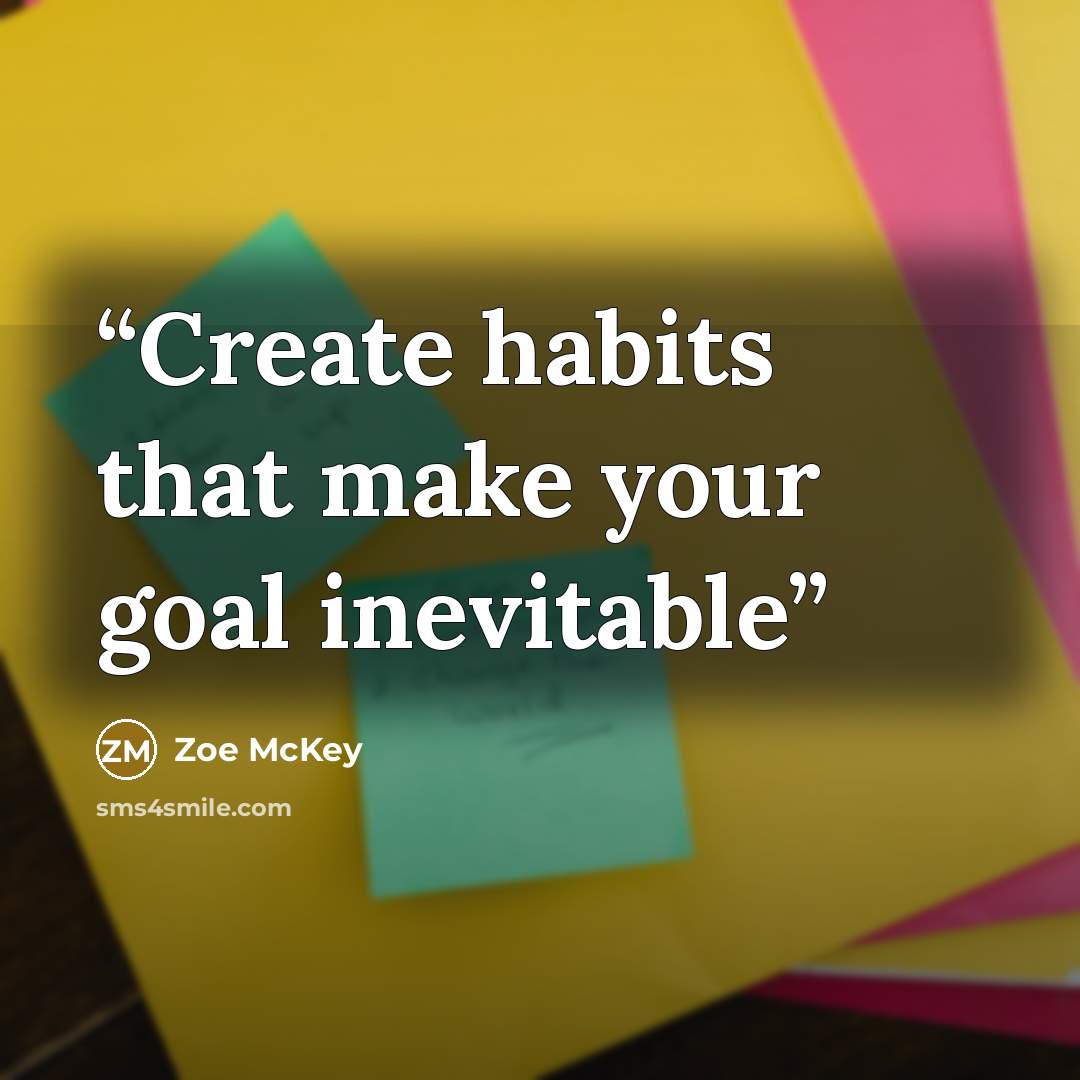 “Create habits that make your goal inevitable” quote by Zoe McKey