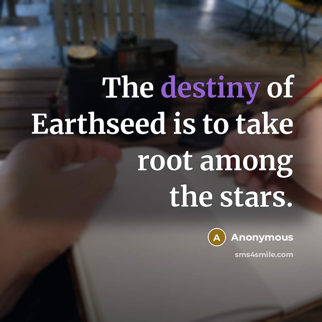 “The destiny of Earthseed is to take root among the stars.” quote by Anonymous
