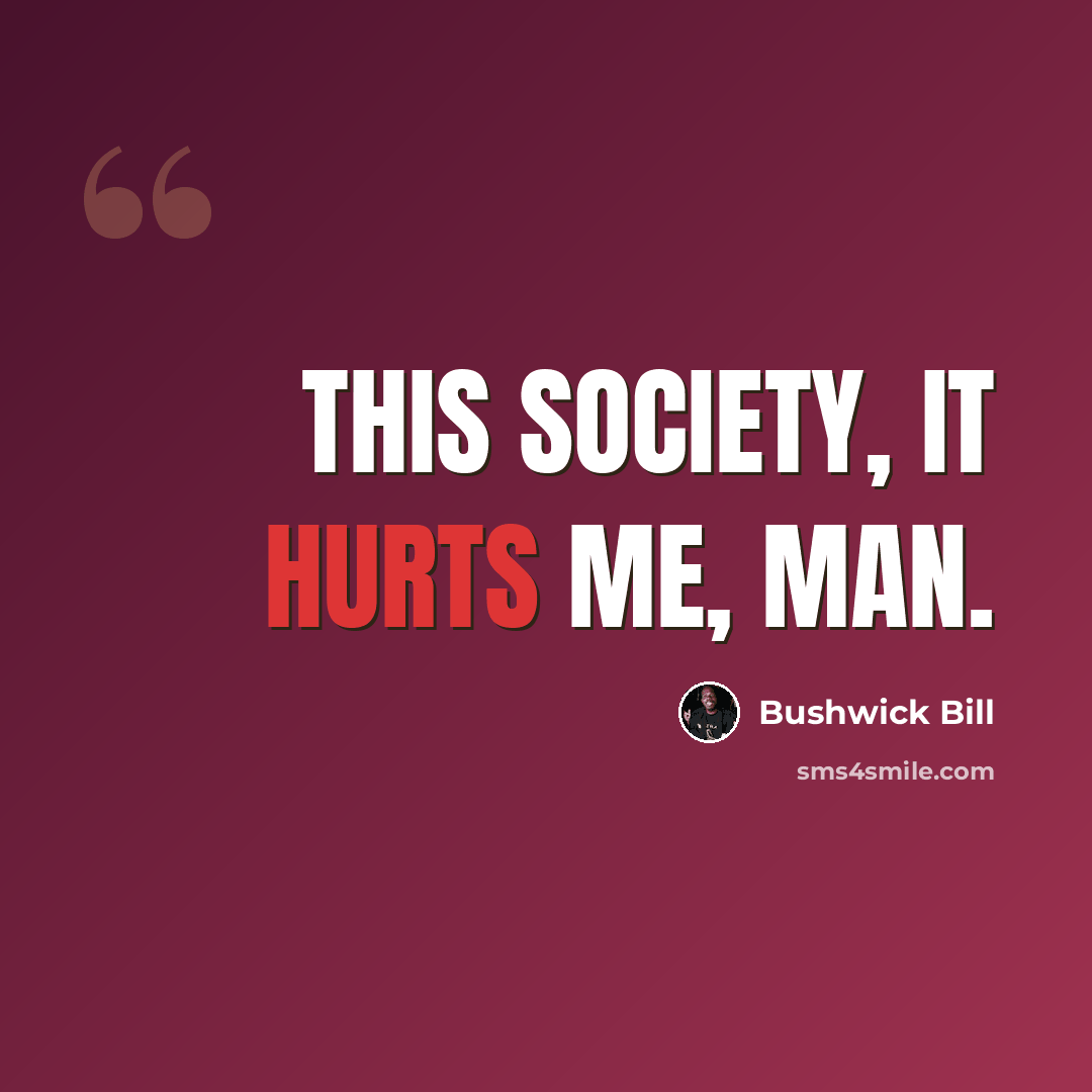 “This society, it hurts me, man.” quote by Bushwick Bill