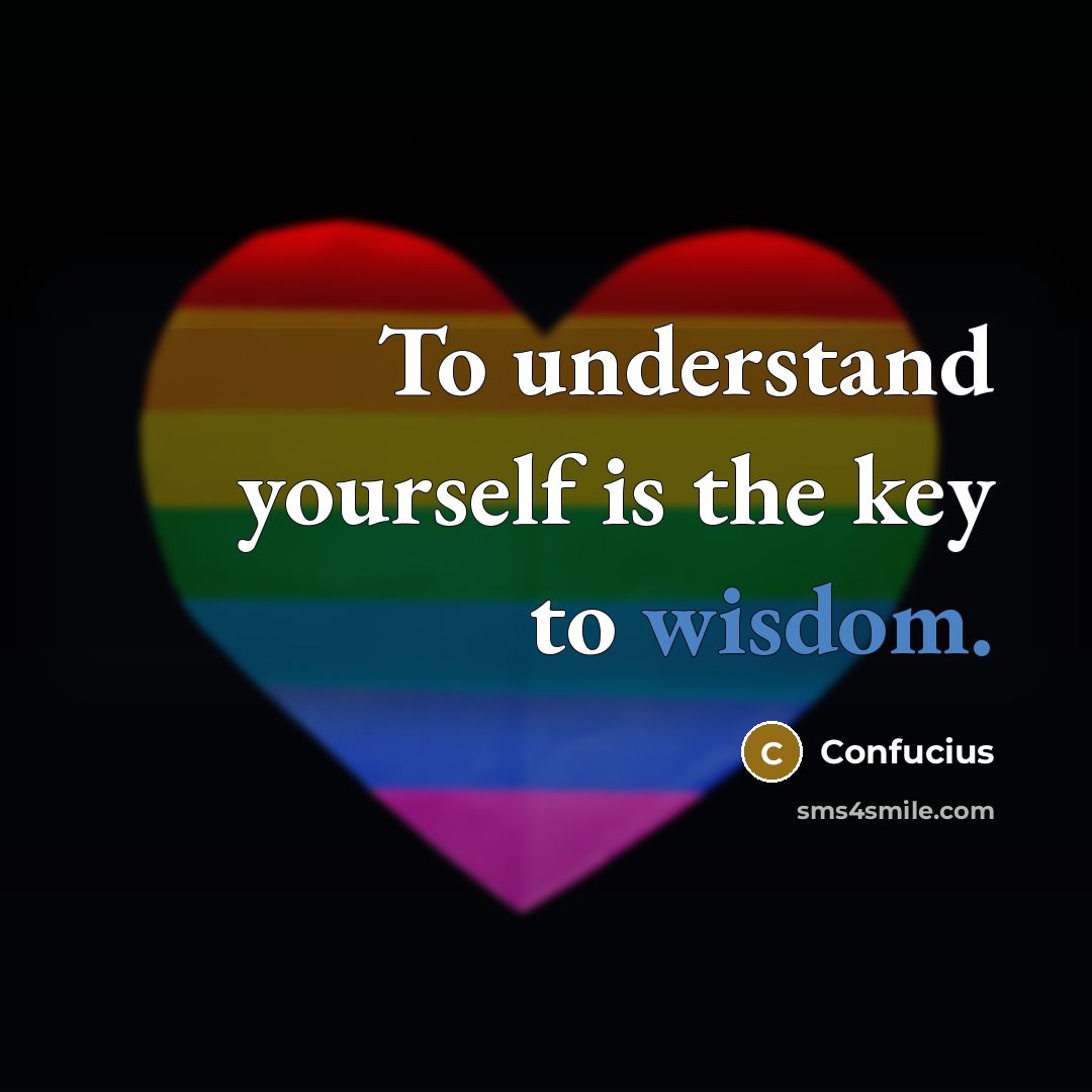 “To understand yourself is the key to wisdom.” quote by Confucius