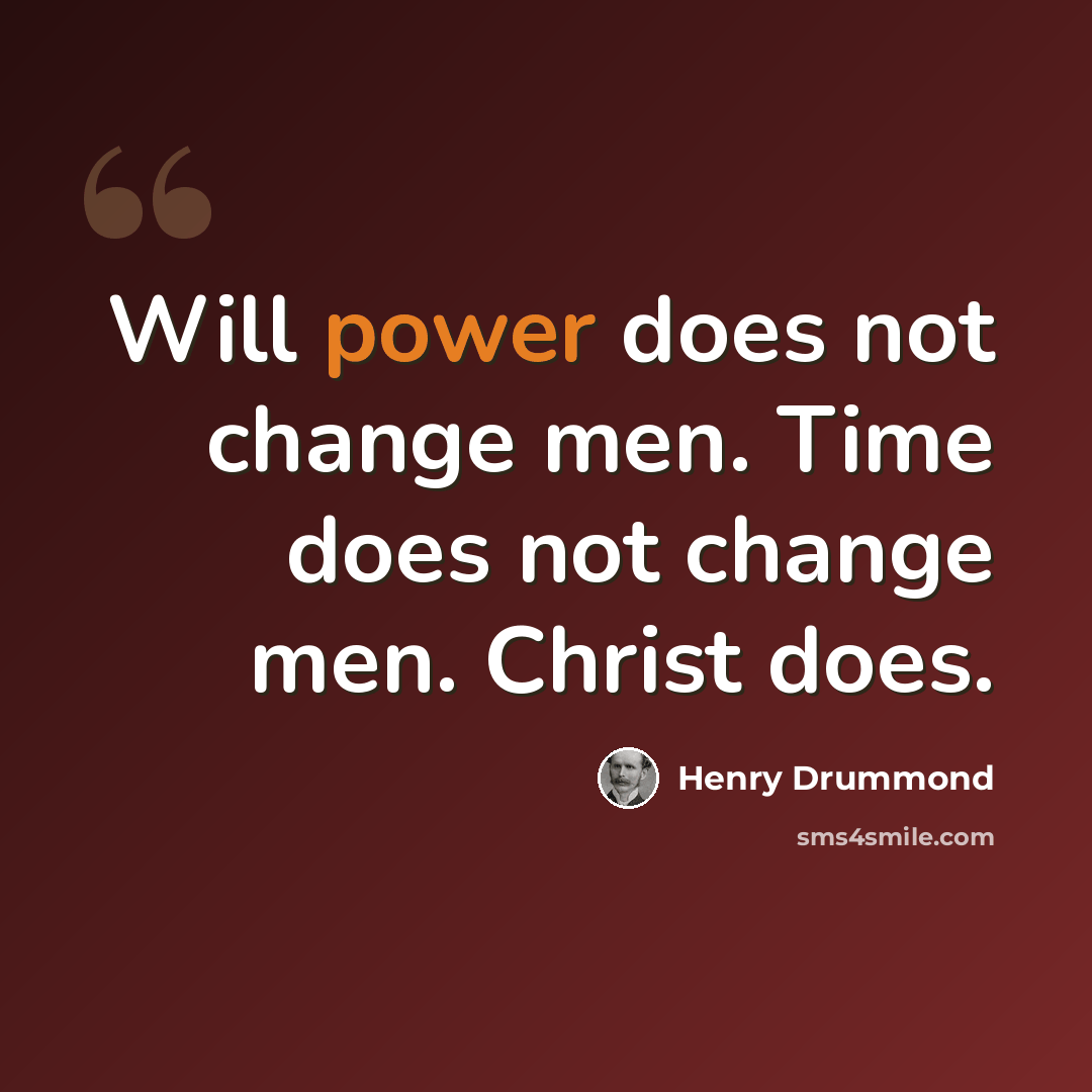 “Will power does not change men. Time does not change men. Christ does.” quote by Henry Drummond