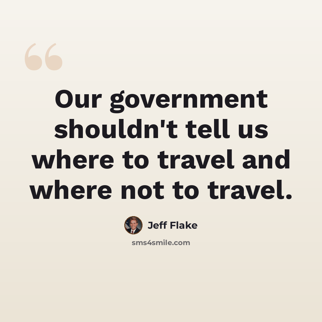 “Our government shouldn't tell us where to travel and where not to travel.” quote by Jeff Flake