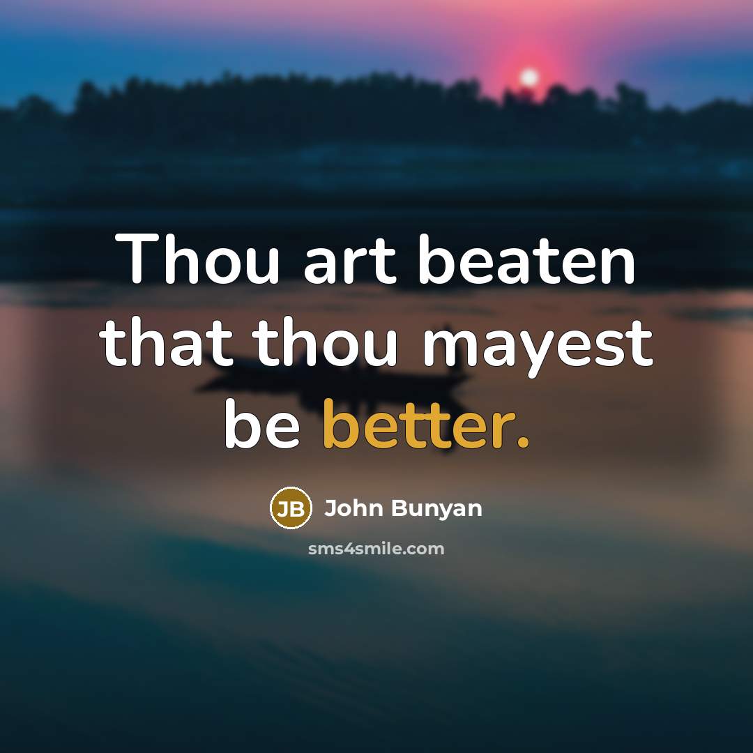 “Thou art beaten that thou mayest be better.” quote by John Bunyan