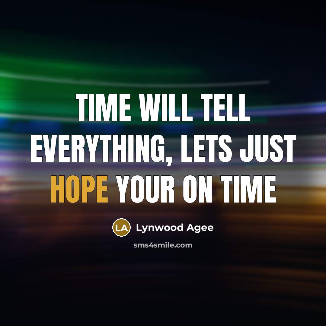 “Time will tell everything, lets just hope your on time” quote by Lynwood Agee