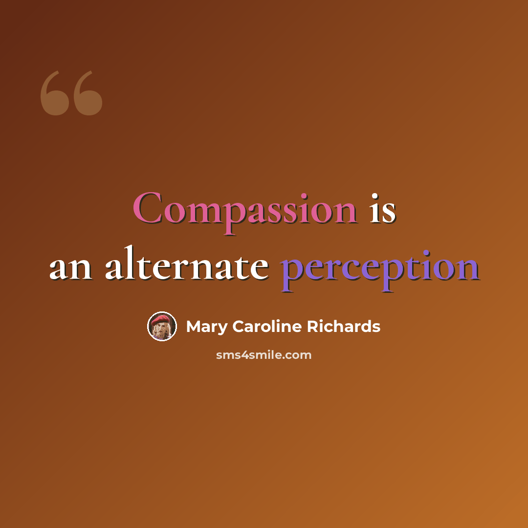 “Compassion is an alternate perception” quote by Mary Caroline Richards