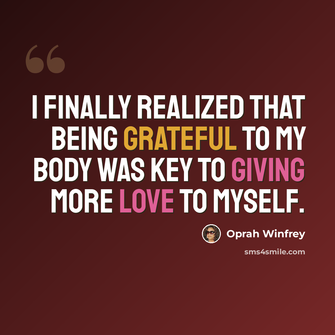 “I finally realized that being grateful to my body was key to giving more love to myself.” quote by Oprah Winfrey