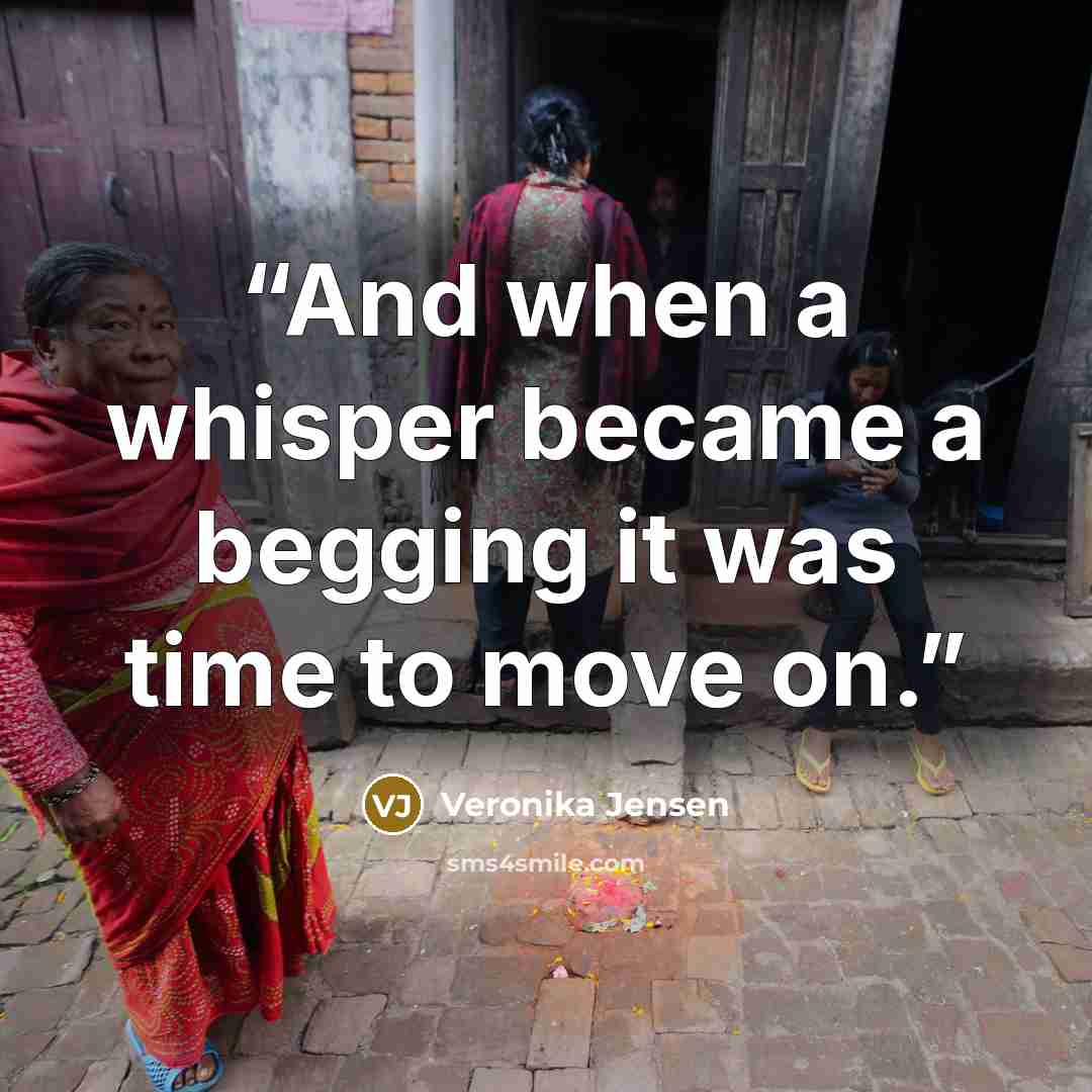 “And when a whisper became a begging it was time to move on.” quote by Veronika Jensen