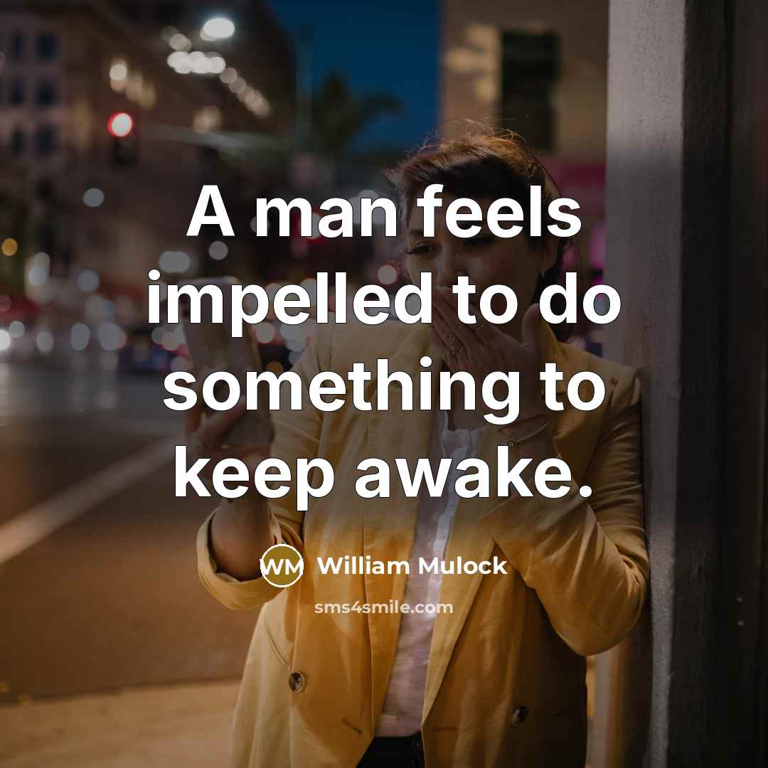 “A man feels impelled to do something to keep awake.” quote by William Mulock