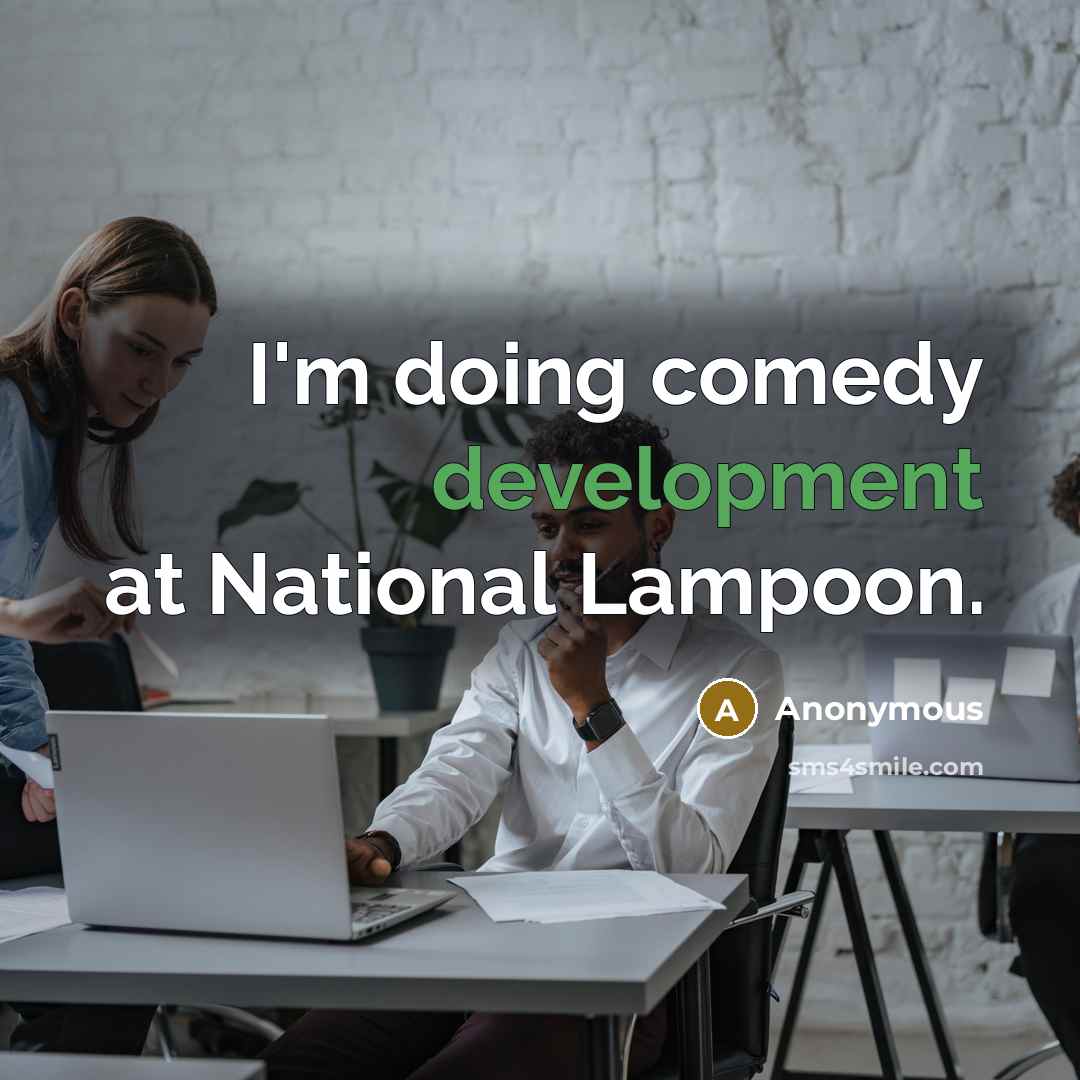 “I'm doing comedy development at National Lampoon.” quote by Anonymous