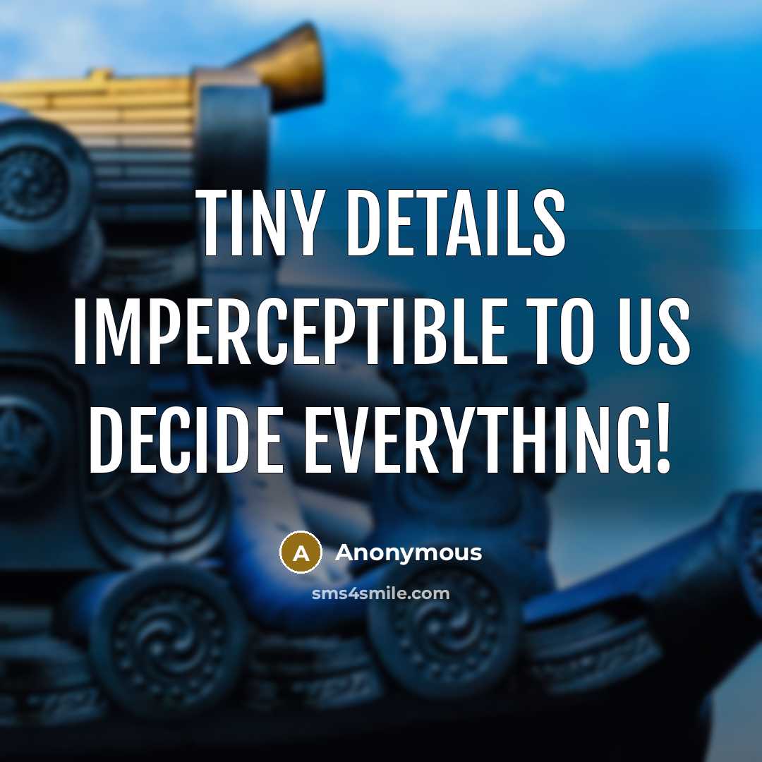 “Tiny details imperceptible to us decide everything!” quote by Anonymous