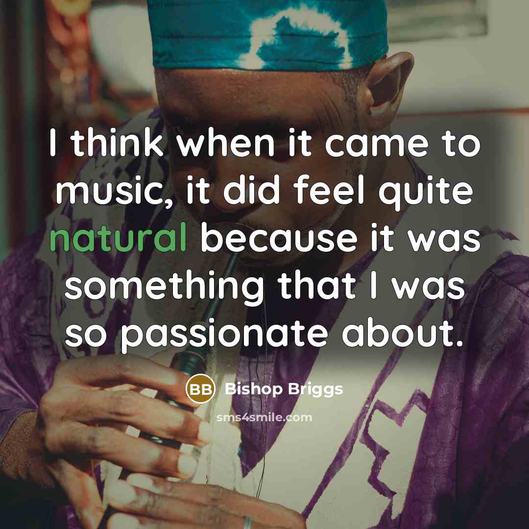 “I think when it came to music, it did feel quite natural because it was something that I was so passionate about.” quote by Bishop Briggs