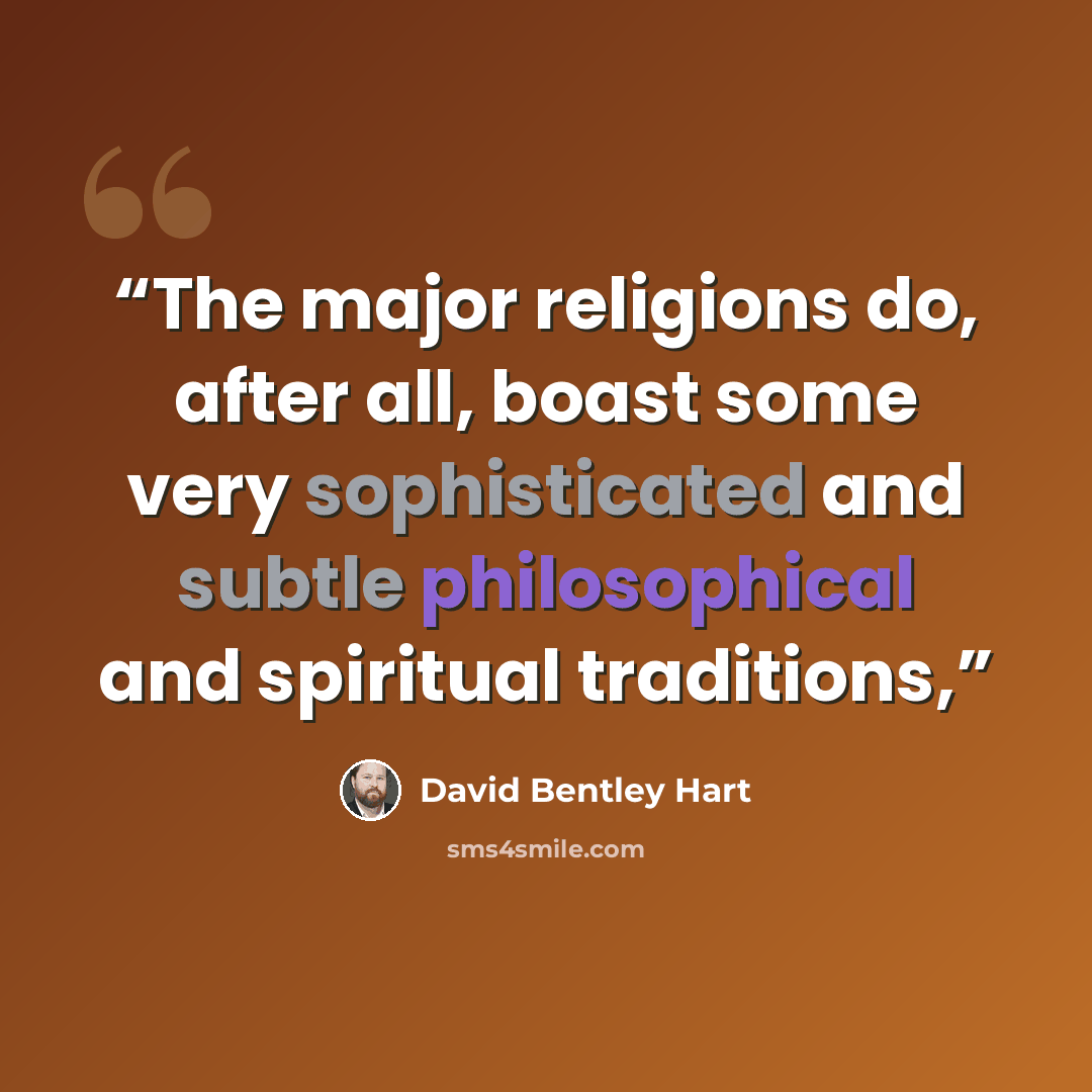 “The major religions do, after all, boast some very sophisticated and subtle philosophical and spiritual traditions,” quote by David Bentley Hart