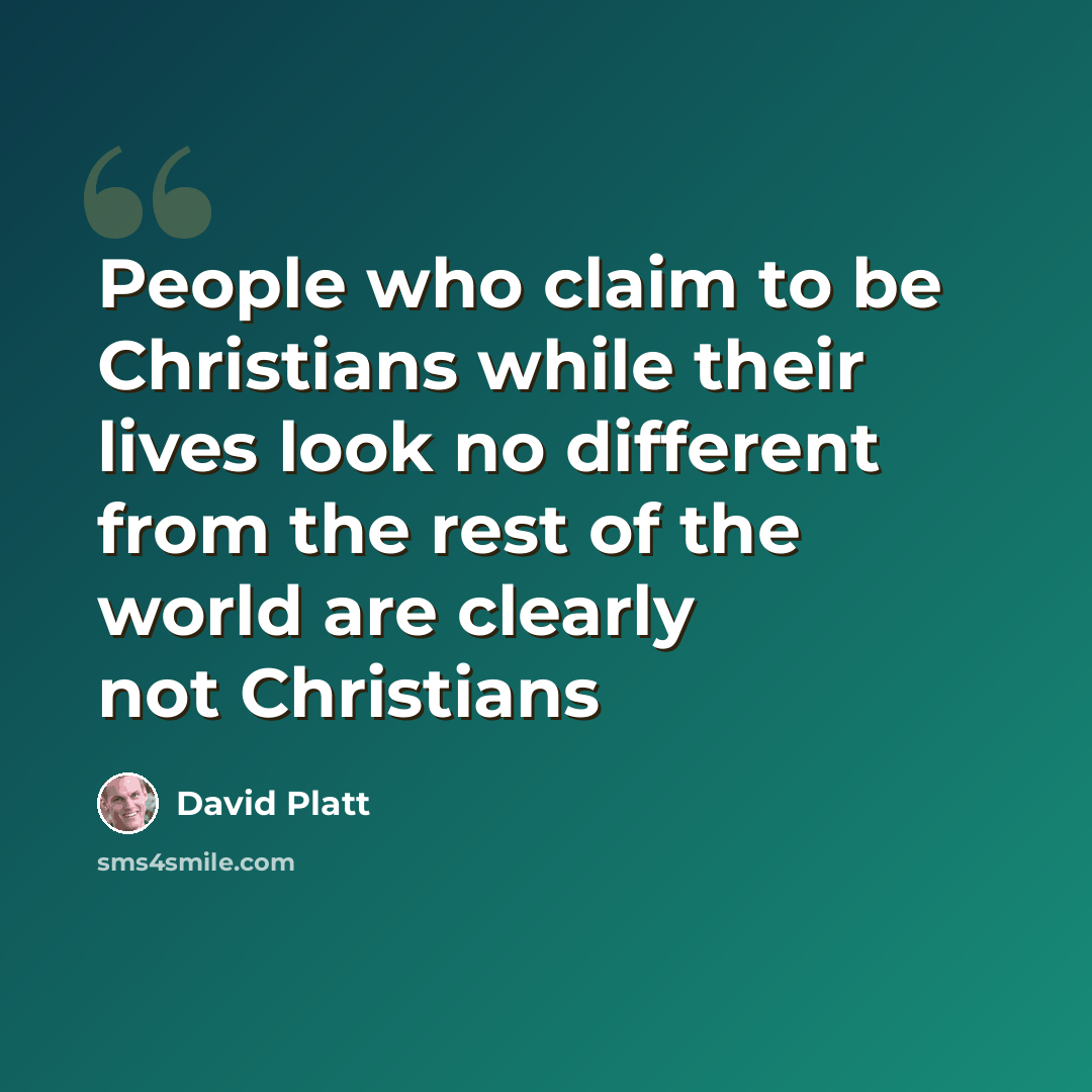 “People who claim to be Christians while their lives look no different from the rest of the world are clearly not Christians” quote by David Platt