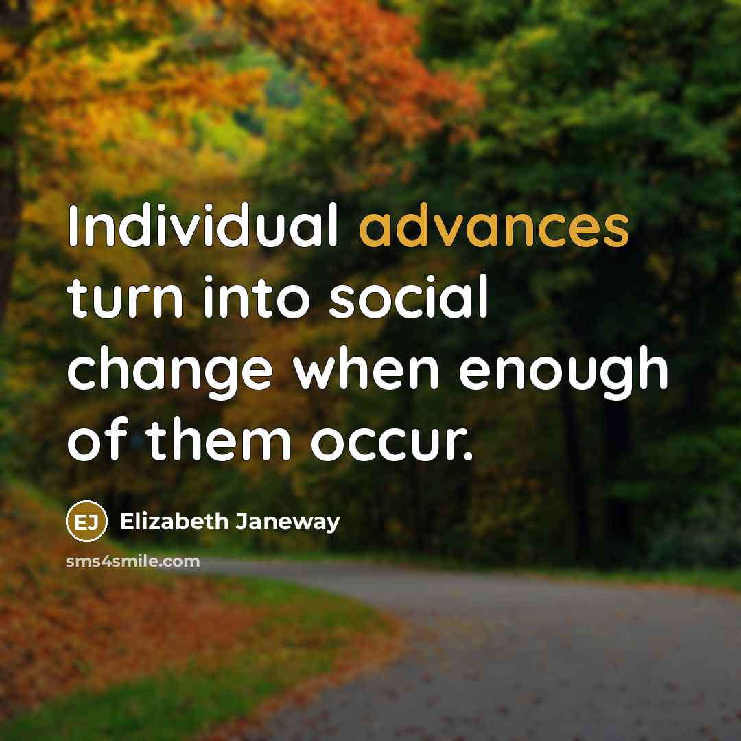 “Individual advances turn into social change when enough of them occur.” quote by Elizabeth Janeway